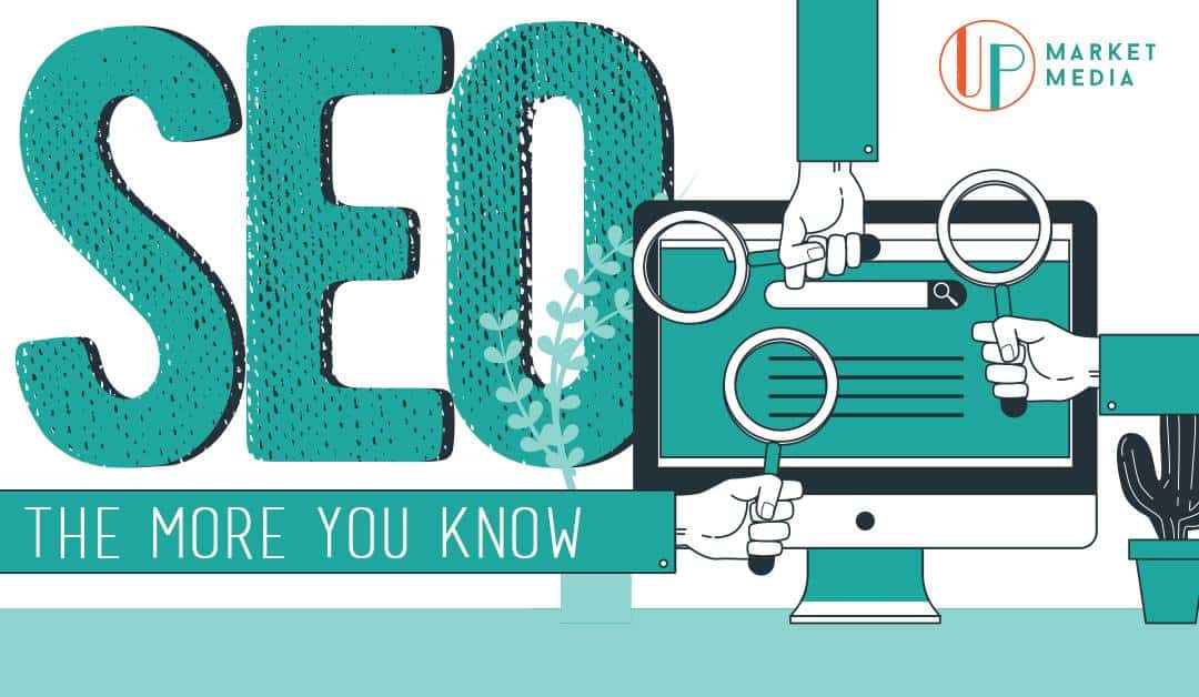 SEO: The More You Know | UP Market Media | SEO Company